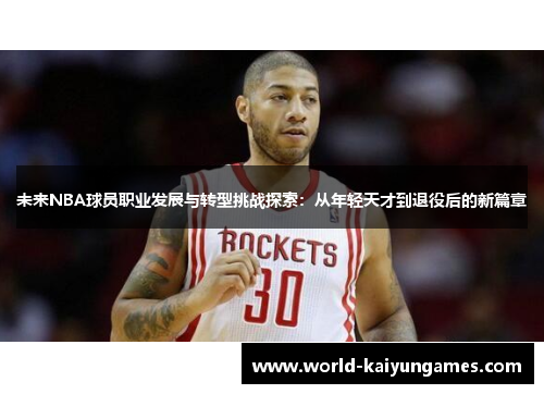 未来NBA球员职业发展与转型挑战探索：从年轻天才到退役后的新篇章