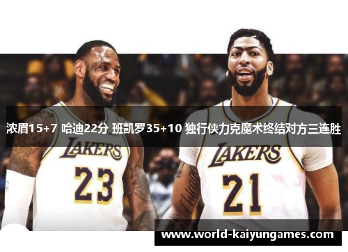 浓眉15+7 哈迪22分 班凯罗35+10 独行侠力克魔术终结对方三连胜