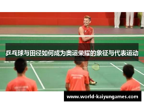 乒乓球与田径如何成为奥运荣耀的象征与代表运动