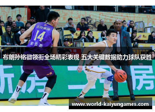 布朗孙铭徽领衔全场精彩表现 五大关键数据助力球队获胜