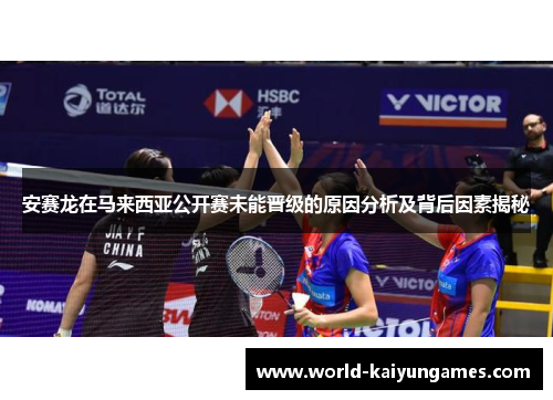 安赛龙在马来西亚公开赛未能晋级的原因分析及背后因素揭秘
