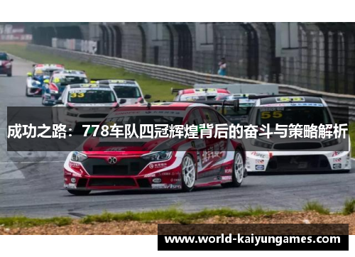 成功之路：778车队四冠辉煌背后的奋斗与策略解析