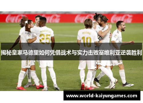 揭秘皇家马德里如何凭借战术与实力击败塞维利亚逆袭胜利
