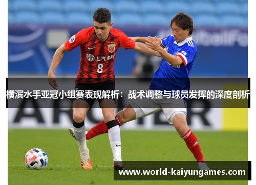 横滨水手亚冠小组赛表现解析：战术调整与球员发挥的深度剖析