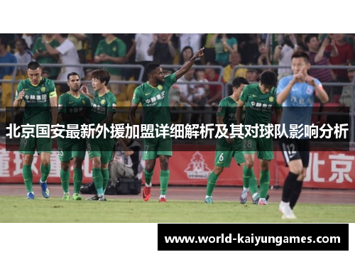 北京国安最新外援加盟详细解析及其对球队影响分析
