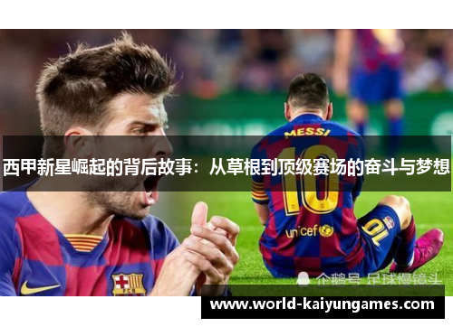 西甲新星崛起的背后故事：从草根到顶级赛场的奋斗与梦想