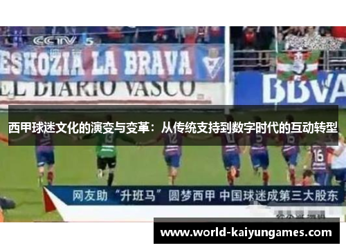 西甲球迷文化的演变与变革:从传统支持到数字时代的互动转型 西甲球迷文化的演变与变革:从传统支持到数字时代的互动转型