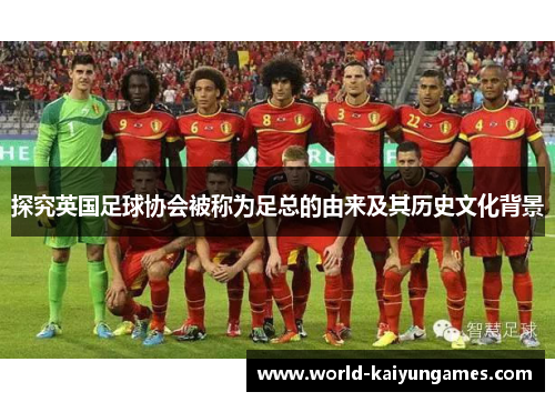 探究英国足球协会被称为足总的由来及其历史文化背景 探究英国足球协会被称为足总的由来及其历史文化背景