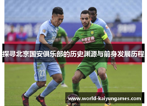 探寻北京国安俱乐部的历史渊源与前身发展历程 探寻北京国安俱乐部的历史渊源与前身发展历程