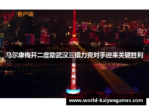 马尔康梅开二度助武汉三镇力克对手迎来关键胜利